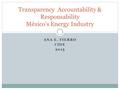 ANA E. FIERRO CIDE 2015 Transparency Accountability & Responsability México’s Energy Industry.