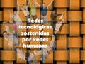 Redes tecnológicas sostenidas por Redes humanas. ¿Información = Conocimiento? 2002 - 40 millones de sitios 2005 - 80 millones de sitios 2008 - 160 millones.