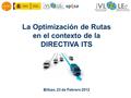 Espacio logo Ponente. La Optimización de Rutas en el contexto de la DIRECTIVA ITS Bilbao, 23 de Febrero 2012.