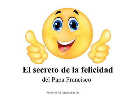 del Papa Francisco Por favor no toques el ratón El secreto de la felicidad.