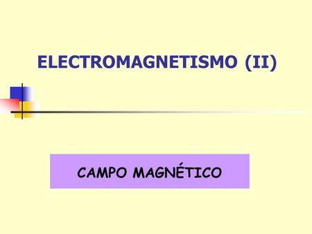 ELECTROMAGNETISMO (II) CAMPO MAGNÉTICO. Corriente eléctrica.