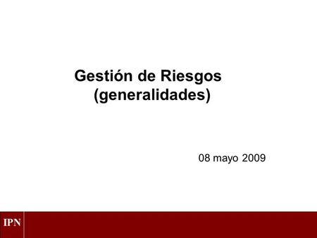 IPN Gestión de Riesgos (generalidades) 08 mayo 2009.