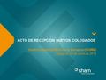 ACTO DE RECEPCIÓN NUEVOS COLEGIADOS Ilustre Colegio de Médicos de Zaragoza (ICOMZ) Zaragoza, 23 de Junio de 2016.