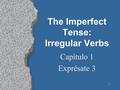 1 The Imperfect Tense: Irregular Verbs Capítulo 1 Exprésate 3.