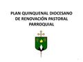 1 PLAN QUINQUENAL DIOCESANO DE RENOVACIÓN PASTORAL PARROQUIAL.
