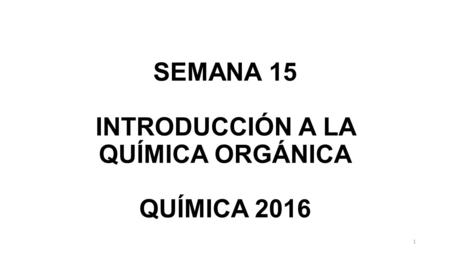 SEMANA 15 INTRODUCCIÓN A LA QUÍMICA ORGÁNICA QUÍMICA 2016