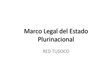 Marco Legal del Estado Plurinacional RED TUSOCO. La CPE (Art. 410) jerarquía jurídica CPE Tratados Internacionales Leyes nacionales, estatutos autonómicos,