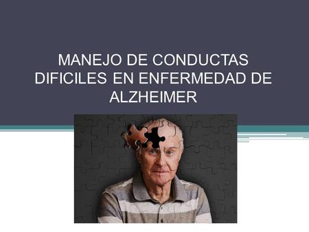 MANEJO DE CONDUCTAS DIFICILES EN ENFERMEDAD DE ALZHEIMER.