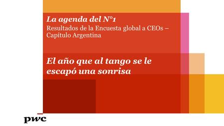 La agenda del N°1 Resultados de la Encuesta global a CEOs – Capítulo Argentina El año que al tango se le escapó una sonrisa.