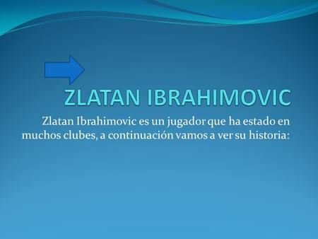 Zlatan Ibrahimovic es un jugador que ha estado en muchos clubes, a continuación vamos a ver su historia: