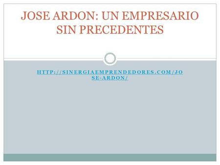 SE-ARDON/ JOSE ARDON: UN EMPRESARIO SIN PRECEDENTES.