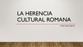 LA HERENCIA CULTURAL ROMANA MTRA. FIOR GARCIA. ¿QUÉ TIENEN EN COMÚN ESTAS IMÁGENES?