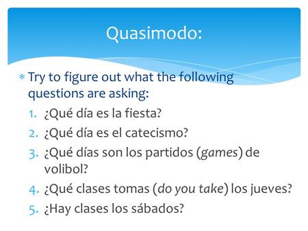  Try to figure out what the following questions are asking: 1.¿Qué día es la fiesta? 2.¿Qué día es el catecismo? 3.¿Qué días son los partidos (games)
