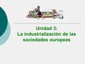 Unidad 3: La industrialización de las sociedades europeas