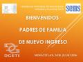 BIENVENIDOS PADRES DE FAMILIA DE NUEVO INGRESO MINATITLAN, VER. JULIO 2016 CENTRO DE ESTUDIOS TECNOLOGICOS Industrial y de servicios No.72.