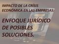 IMPACTO DE LA CRÍSIS ECONÓMICA EN LAS EMPRESAS: ENFOQUE JURÍDICO DE POSIBLES SOLUCIONES.