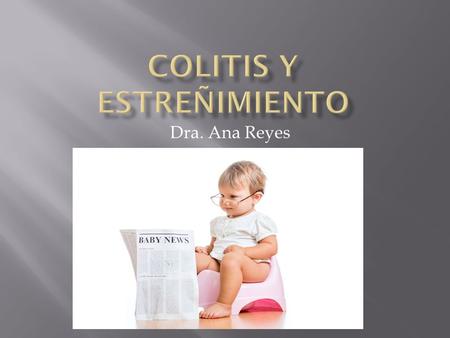 Dra. Ana Reyes.  La colitis ulcerosa (CU) es una enfermedad inflamatoria crónica intestinal, de etiología multifactorial, que afecta principalmente al.