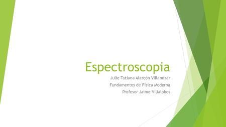 Espectroscopia Julie Tatiana Alarcón Villamizar Fundamentos de Física Moderna Profesor Jaime Villalobos.