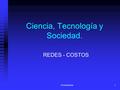 Presentación1 Ciencia, Tecnología y Sociedad. REDES - COSTOS.