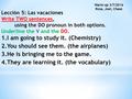 Lección 5: Las vacaciones Write TWO sentences, using the DO pronoun in both options. Underline the V and the DO. 1.I am going to study it. (Chemistry)