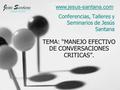 Conferencias, Talleres y Seminarios de Jesús Santana TEMA: “MANEJO EFECTIVO DE CONVERSACIONES CRITICAS”. www.jesus-santana.com.