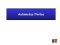 Autómatas Finitos. 1. Motivación 2. Autómatas finitos deterministas y sus lenguajes 3. Autómatas finitos no deterministas 4. Propiedades de clausura 5.