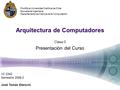 Arquitectura de Computadores Clase 0 Presentación del Curso IIC 2342 Semestre 2009-2 José Tomás Eterović Pontificia Universidad Católica de Chile Escuela.