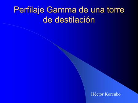 Perfilaje Gamma de una torre de destilación Héctor Korenko.