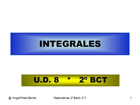 @ Angel Prieto BenitoMatemáticas 2º Bach. C.T.1 INTEGRALES U.D. 8 * 2º BCT.