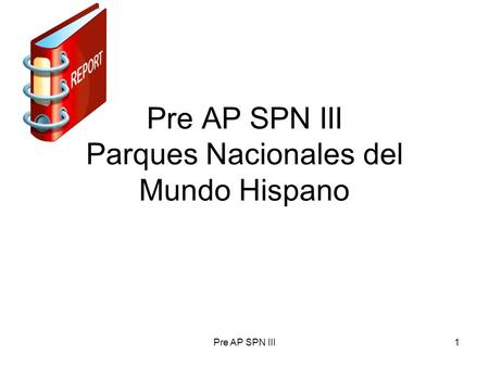 Pre AP SPN III Parques Nacionales del Mundo Hispano Pre AP SPN III1.