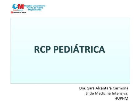 RCP PEDIÁTRICA Dra. Sara Alcántara Carmona S. de Medicina Intensiva.