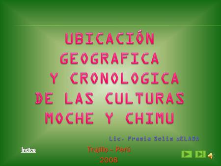 UBICACIÓN GEOGRAFICA Y CRONOLOGICA DE LAS CULTURAS MOCHE Y CHIMU