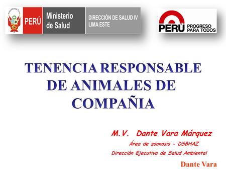 M.V. Dante Vara Márquez Área de zoonosis - DSBHAZ Dirección Ejecutiva de Salud Ambiental Dante Vara.