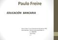 Paulo Freire EDUCACIÓN BANCARIA