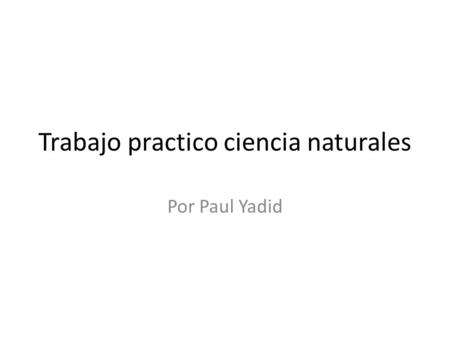 Trabajo practico ciencia naturales Por Paul Yadid.