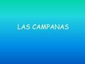 LAS CAMPANAS. Índice 1.Características 2.Historia 3.Usos 4.Partes 5.El campanario 6.Las tres campanas mas grandes - Tsar Kolokol - campana de buda - La.
