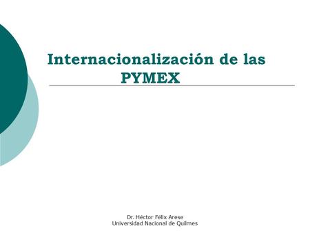 Dr. Héctor Félix Arese Universidad Nacional de Quilmes Internacionalización de las PYMEX.