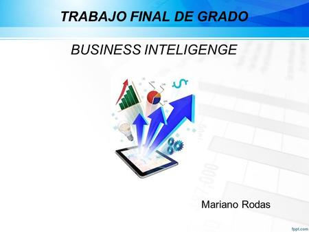 TRABAJO FINAL DE GRADO BUSINESS INTELIGENGE Mariano Rodas.
