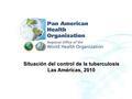 Situación del control de la tuberculosis Las Américas, 2010.