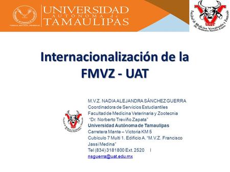 Internacionalización de la FMVZ - UAT M.V.Z. NADIA ALEJANDRA SÁNCHEZ GUERRA Coordinadora de Servicios Estudiantiles Facultad de Medicina Veterinaria y.