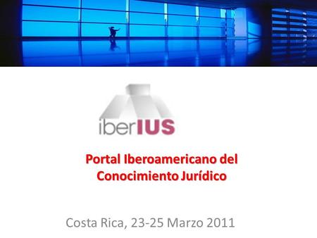 Portal Iberoamericano del Conocimiento Jurídico Costa Rica, 23-25 Marzo 2011.