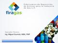 Operador Técnico: Ing. Miguel Guzmán, MBA, PMP. Objetivos Principales La Reposición de Activos para la industria del Gas L.P. (cilindros transportables.