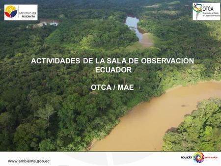 ACTIVIDADES DE LA SALA DE OBSERVACIÓN ECUADOR OTCA / MAE.