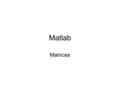 Matlab Matrices. Matriz como tabla de números >> notas=[4.5,5.6; 5.3, 6.2; 3.7,4.9] notas = 4.5000 5.6000 5.3000 6.2000 3.7000 4.9000 >> v=size(notas)