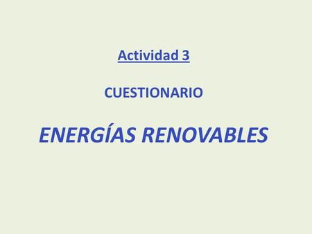 Actividad 3 CUESTIONARIO ENERGÍAS RENOVABLES. 1. Los residuos sólidos procedentes de la biomasa se suelen usar para la combustión directa.. Verdadero.