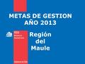 METAS DE GESTION AÑO 2013 Región del Maule. Definiciones Estratégicas Misión del FOSIS “Trabajar con sentido de urgencia por erradicar la pobreza y disminuir.