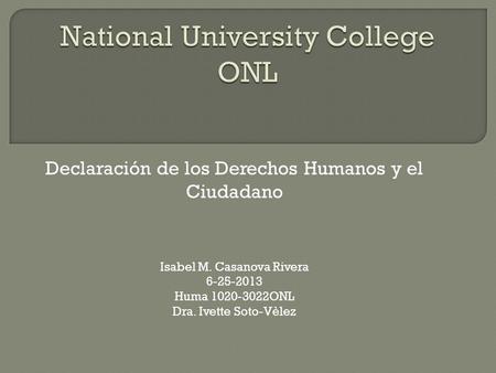 Declaración de los Derechos Humanos y el Ciudadano Isabel M. Casanova Rivera 6-25-2013 Huma 1020-3022ONL Dra. Ivette Soto-Vèlez.
