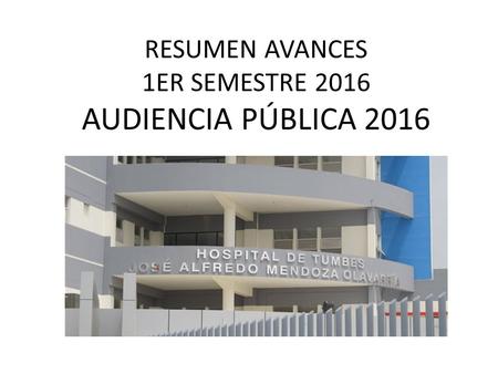 RESUMEN AVANCES 1ER SEMESTRE 2016 AUDIENCIA PÚBLICA 2016.
