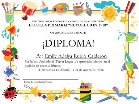 A:: Emily Adalya Rubio Calderon Por haber obtenido el Tercer Lugar de aprovechamiento en el periodo de enero a febrero. Tijuana Baja California, a 04 de.