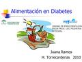 Alimentación en Diabetes Juana Ramos H. Torrecardenas 2010 UNIDAD DE ENDOCRINOLOGÍA PEDIÁTRICA. UGC PEDIATRIA INTEGRAL.